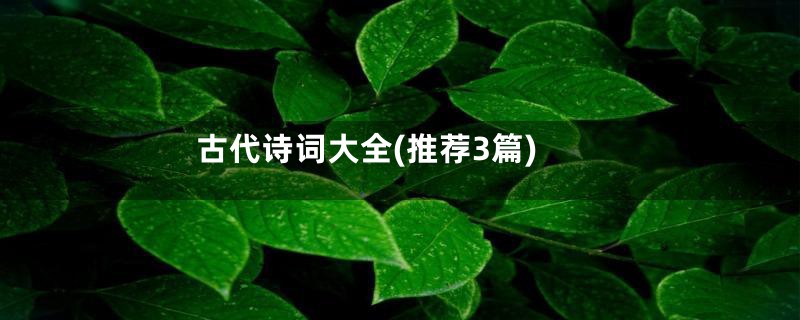 古代诗词大全(推荐3篇)
