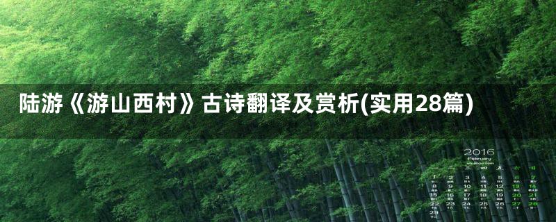 陆游《游山西村》古诗翻译及赏析(实用28篇)