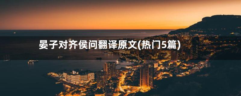 晏子对齐侯问翻译原文(热门5篇)