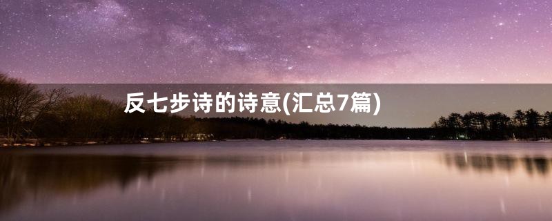反七步诗的诗意(汇总7篇)