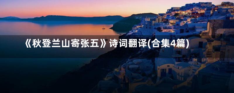 《秋登兰山寄张五》诗词翻译(合集4篇)