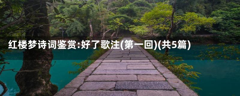 红楼梦诗词鉴赏:好了歌注(第一回)(共5篇)
