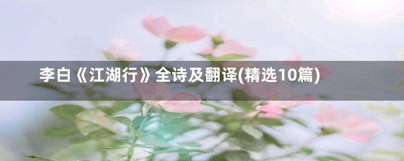 李白《江湖行》全诗及翻译(精选10篇)
