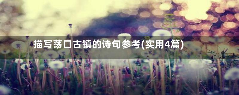 描写荡口古镇的诗句参考(实用4篇)