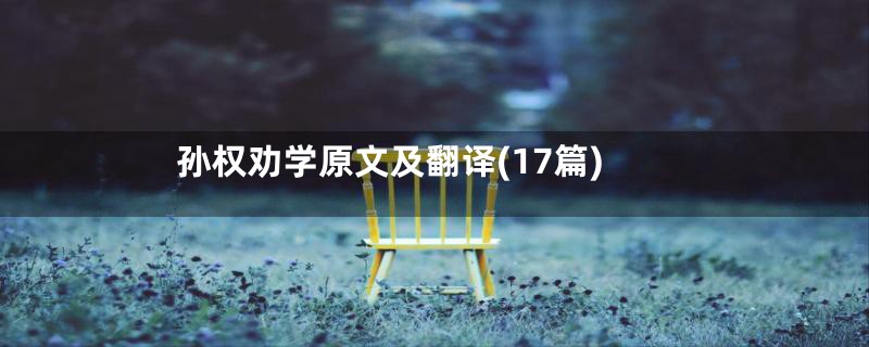 孙权劝学原文及翻译(17篇)