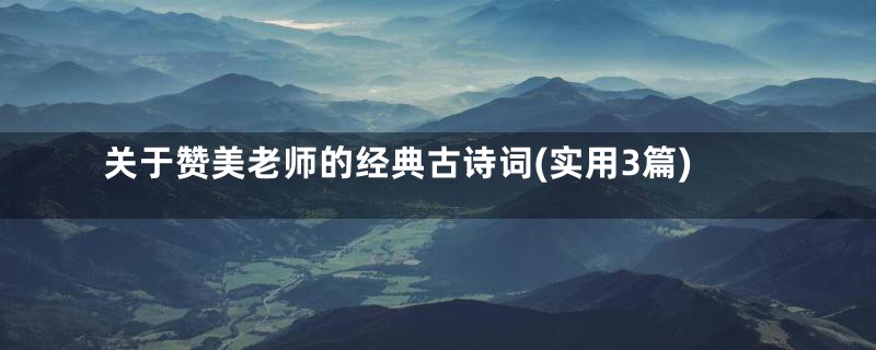 关于赞美老师的经典古诗词(实用3篇)