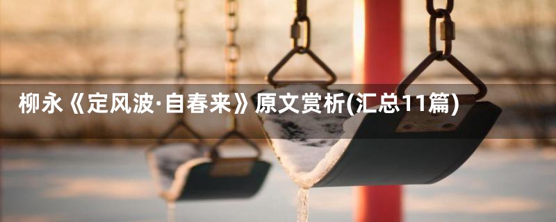 柳永《定风波·自春来》原文赏析(汇总11篇)