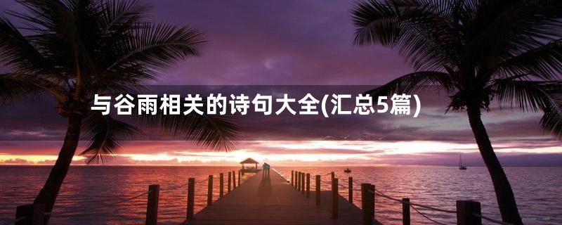 与谷雨相关的诗句大全(汇总5篇)