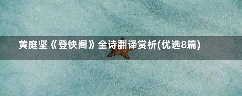 黄庭坚《登快阁》全诗翻译赏析(优选8篇)