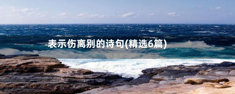 表示伤离别的诗句(精选6篇)