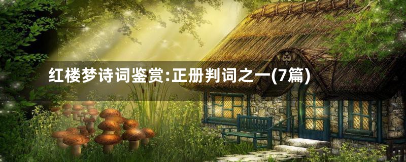 红楼梦诗词鉴赏:正册判词之一(7篇)