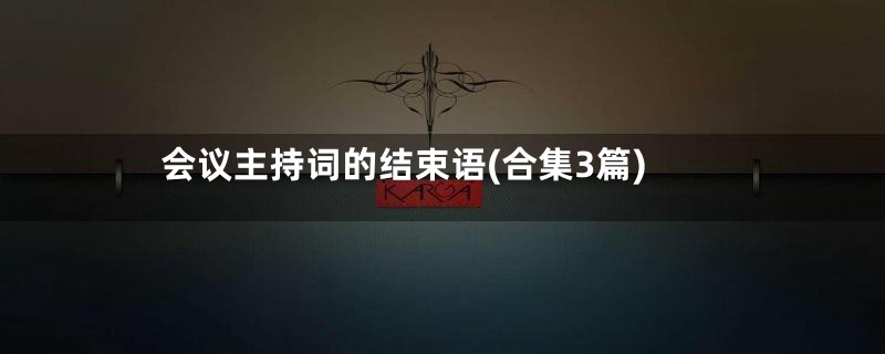 会议主持词的结束语(合集3篇)