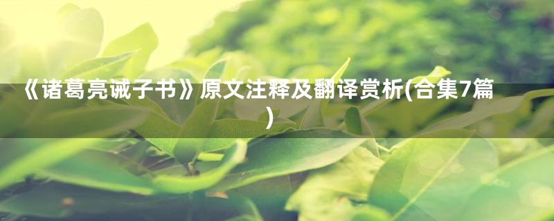 《诸葛亮诫子书》原文注释及翻译赏析(合集7篇)