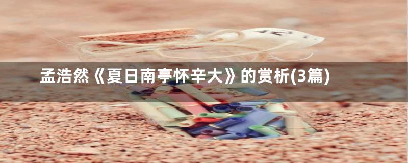 孟浩然《夏日南亭怀辛大》的赏析(3篇)