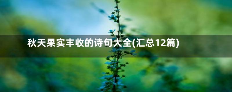 秋天果实丰收的诗句大全(汇总12篇)