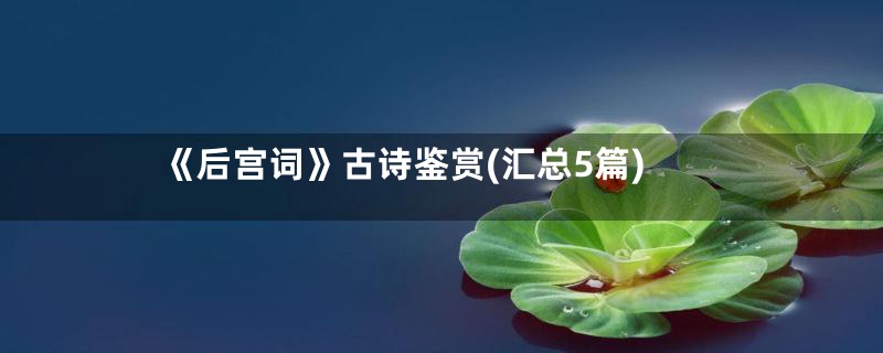 《后宫词》古诗鉴赏(汇总5篇)