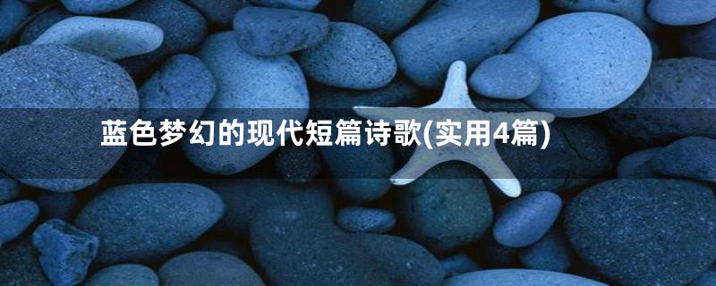 蓝色梦幻的现代短篇诗歌(实用4篇)