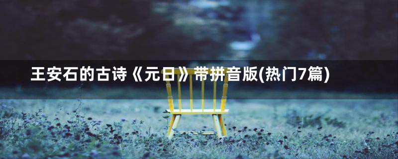 王安石的古诗《元日》带拼音版(热门7篇)