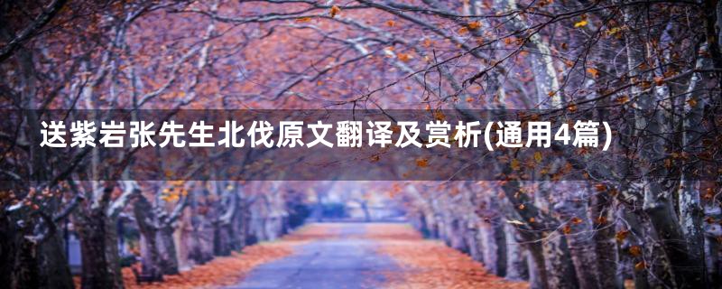 送紫岩张先生北伐原文翻译及赏析(通用4篇)
