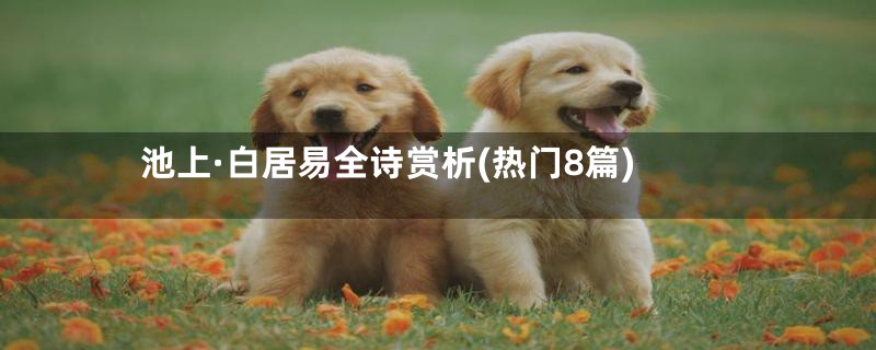 池上·白居易全诗赏析(热门8篇)
