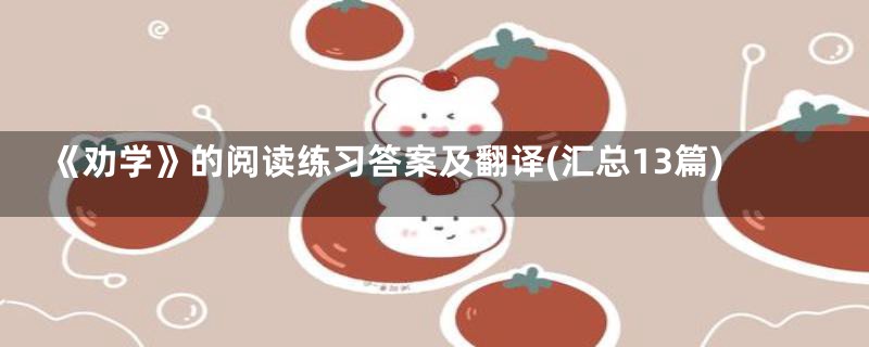 《劝学》的阅读练习答案及翻译(汇总13篇)