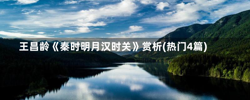 王昌龄《秦时明月汉时关》赏析(热门4篇)