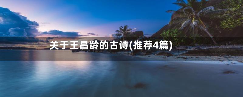 关于王昌龄的古诗(推荐4篇)