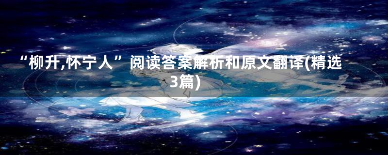 “柳升,怀宁人”阅读答案解析和原文翻译(精选3篇)