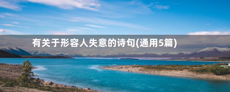 有关于形容人失意的诗句(通用5篇)