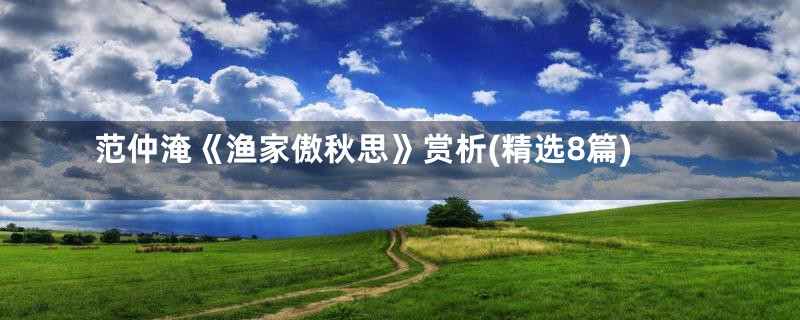 范仲淹《渔家傲秋思》赏析(精选8篇)