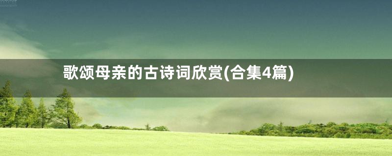 歌颂母亲的古诗词欣赏(合集4篇)