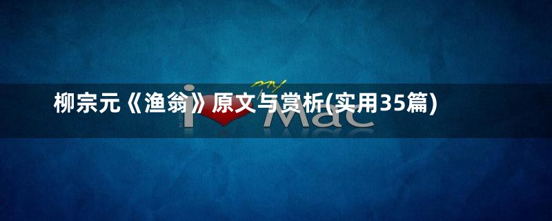 柳宗元《渔翁》原文与赏析(实用35篇)