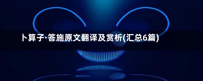 卜算子·答施原文翻译及赏析(汇总6篇)