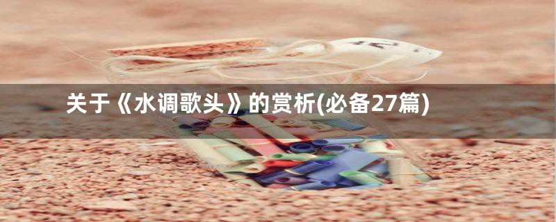 关于《水调歌头》的赏析(必备27篇)