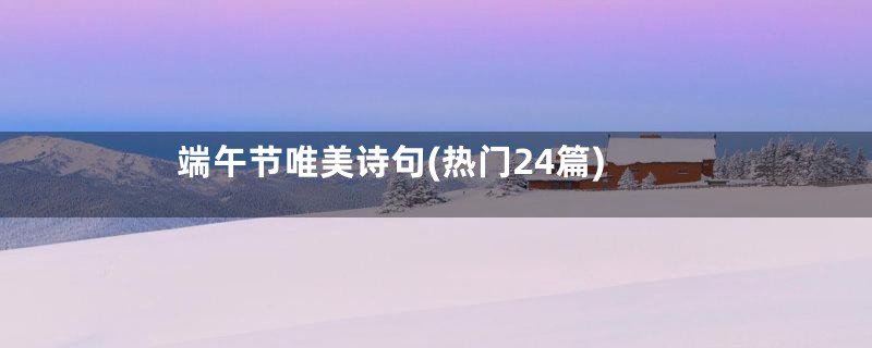 端午节唯美诗句(热门24篇)
