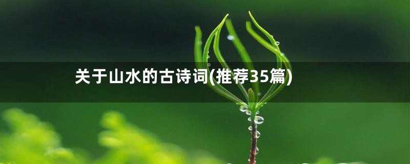 关于山水的古诗词(推荐35篇)