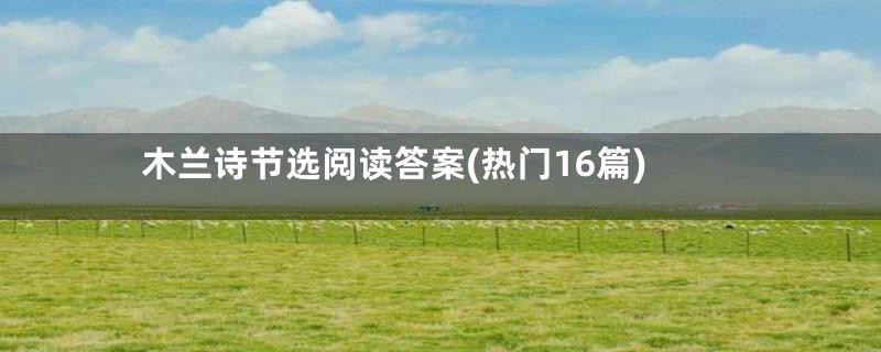 木兰诗节选阅读答案(热门16篇)