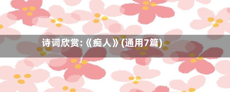 诗词欣赏:《痴人》(通用7篇)