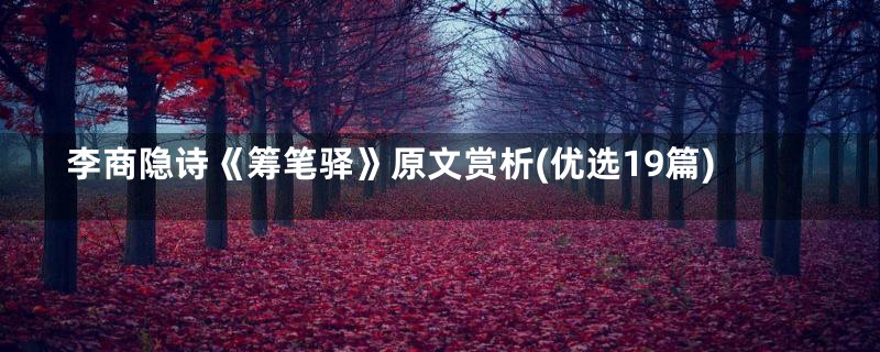 李商隐诗《筹笔驿》原文赏析(优选19篇)