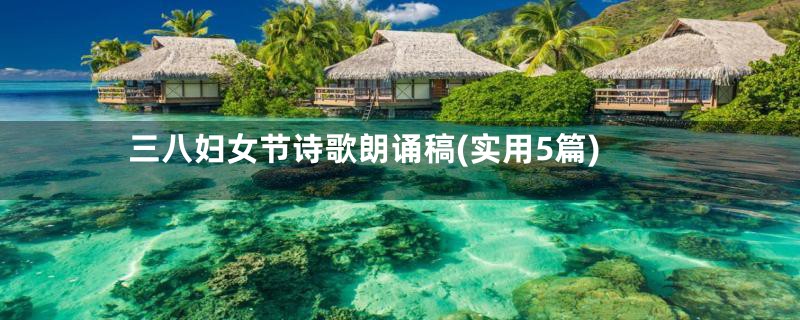 三八妇女节诗歌朗诵稿(实用5篇)
