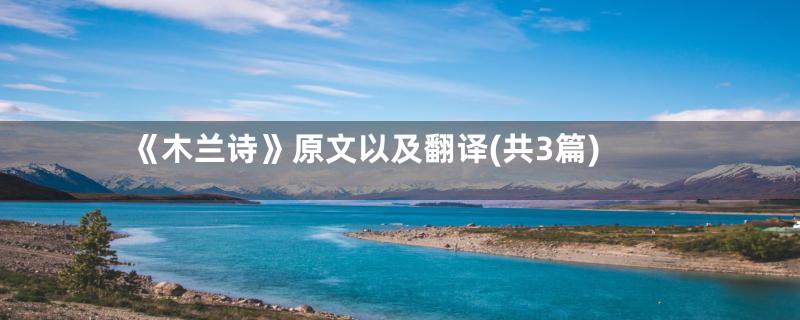 《木兰诗》原文以及翻译(共3篇)