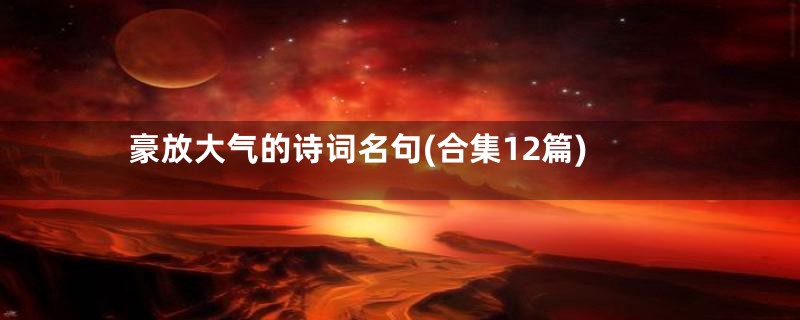豪放大气的诗词名句(合集12篇)