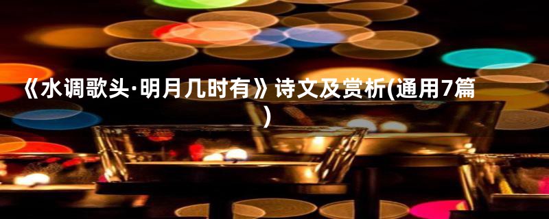 《水调歌头·明月几时有》诗文及赏析(通用7篇)