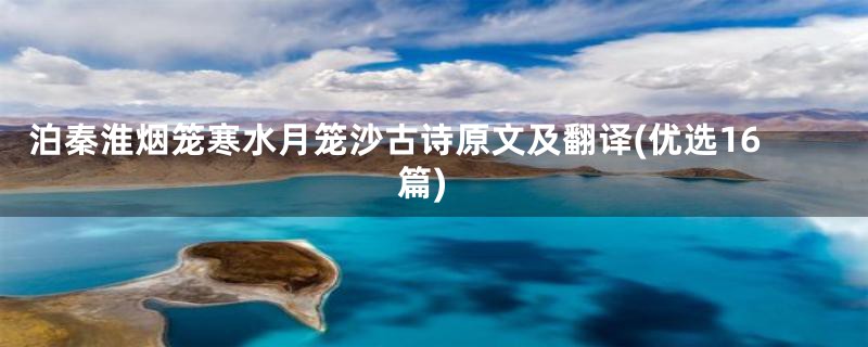 泊秦淮烟笼寒水月笼沙古诗原文及翻译(优选16篇)