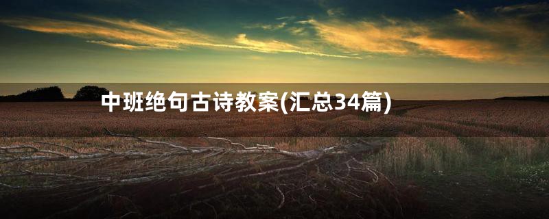 中班绝句古诗教案(汇总34篇)