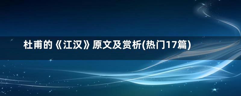 杜甫的《江汉》原文及赏析(热门17篇)