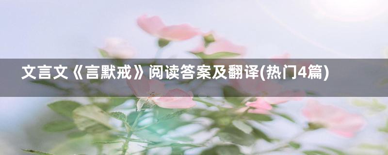 文言文《言默戒》阅读答案及翻译(热门4篇)