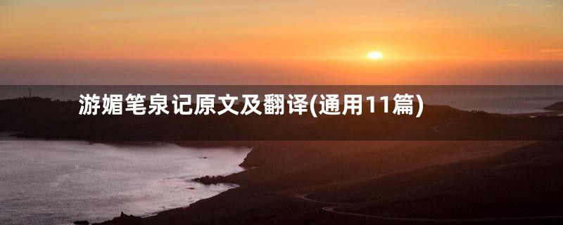 游媚笔泉记原文及翻译(通用11篇)