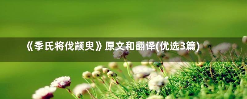 《季氏将伐颛臾》原文和翻译(优选3篇)