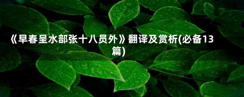 《早春呈水部张十八员外》翻译及赏析(必备13篇)